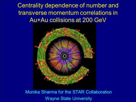 Winter Workshop on Nuclear Dynamics, Feb 2011 Centrality dependence of number and transverse momentum correlations in Au+Au collisions at 200 GeV Monika.