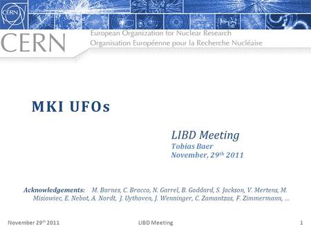 LIBD MeetingNovember 29 th 20111 MKI UFOs LIBD Meeting Tobias Baer November, 29 th 2011 Acknowledgements: M. Barnes, C. Bracco, N. Garrel, B. Goddard,