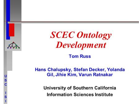 USCISIUSCISI SCEC Ontology Development Tom Russ Hans Chalupsky, Stefan Decker, Yolanda Gil, Jihie Kim, Varun Ratnakar University of Southern California.