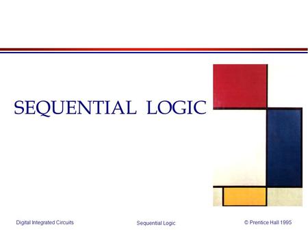 Digital Integrated Circuits© Prentice Hall 1995 Sequential Logic SEQUENTIAL LOGIC.