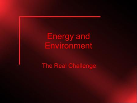 Energy and Environment The Real Challenge. Impact of Energy Use  Produces most of the indoor and outdoor air pollution  Produces most of our radioactive.