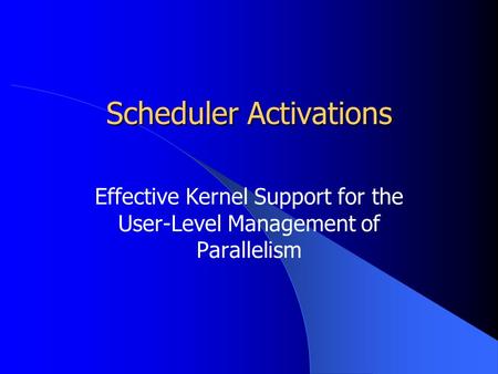 Scheduler Activations Effective Kernel Support for the User-Level Management of Parallelism.