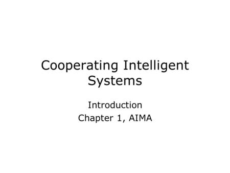 Cooperating Intelligent Systems Introduction Chapter 1, AIMA.