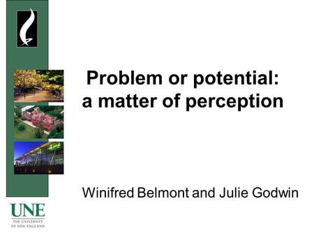 Problem or potential: a matter of perception Winifred Belmont and Julie Godwin.