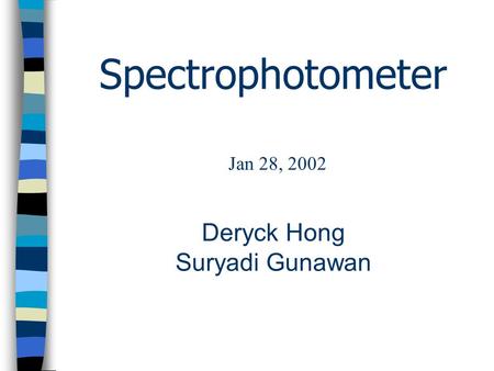 Spectrophotometer Jan 28, 2002 Deryck Hong Suryadi Gunawan.
