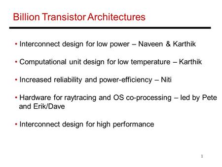 1 Billion Transistor Architectures Interconnect design for low power – Naveen & Karthik Computational unit design for low temperature – Karthik Increased.