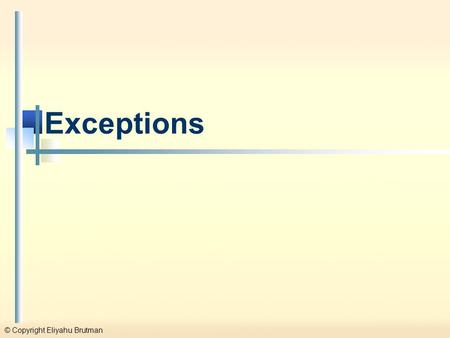 © Copyright Eliyahu Brutman Exceptions. © Copyright Eliyahu Brutman Exceptions and Design Patterns - 2 Introduction to Exception Handling Definition: