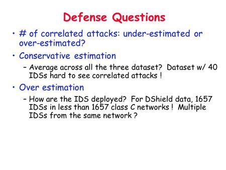 Defense Questions # of correlated attacks: under-estimated or over-estimated? Conservative estimation –Average across all the three dataset? Dataset w/