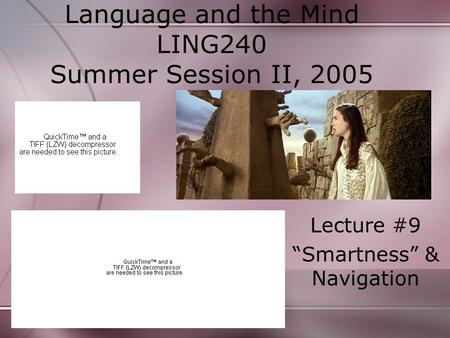 Language and the Mind LING240 Summer Session II, 2005 Lecture #9 “Smartness” & Navigation.