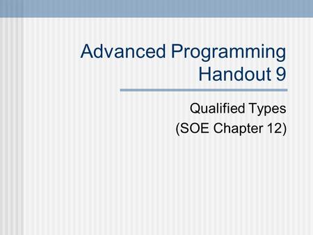 Advanced Programming Handout 9 Qualified Types (SOE Chapter 12)