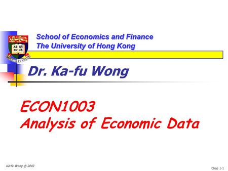 Ka-fu Wong © 2003 Chap 1-1 Dr. Ka-fu Wong ECON1003 Analysis of Economic Data.