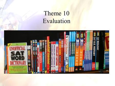 Theme 10 Evaluation. In this theme we discuss in detail the topic “evaluation”. This is a comprehensive and a complex theme. Therefore, during this session,