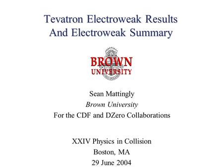 Tevatron Electroweak Results And Electroweak Summary Sean Mattingly Brown University For the CDF and DZero Collaborations XXIV Physics in Collision Boston,
