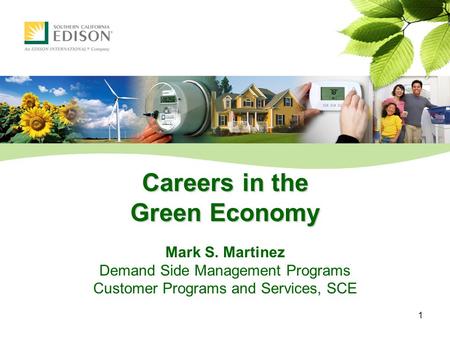 1 Careers in the Green Economy Mark S. Martinez Demand Side Management Programs Customer Programs and Services, SCE.