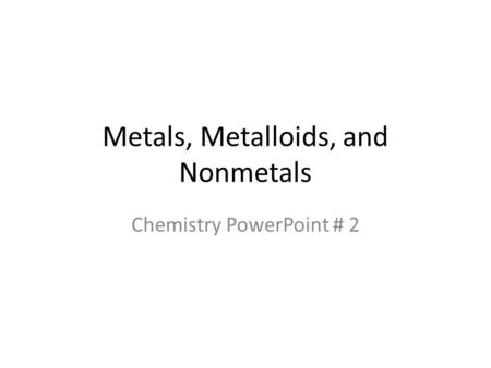 Metals, Metalloids, and Nonmetals