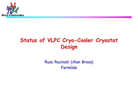 Status of VLPC Cryo-Cooler Cryostat Design Russ Rucinski (Alan Bross) Fermilab.