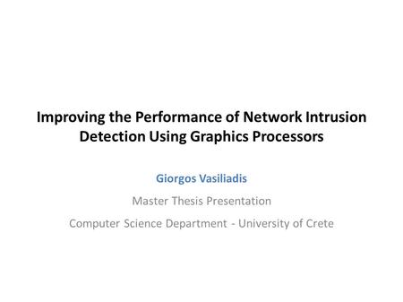Improving the Performance of Network Intrusion Detection Using Graphics Processors Giorgos Vasiliadis Master Thesis Presentation Computer Science Department.