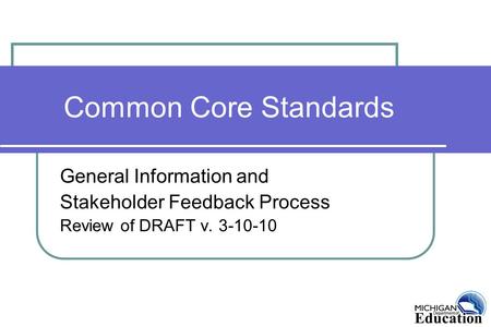 Common Core Standards General Information and Stakeholder Feedback Process Review of DRAFT v. 3-10-10.