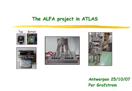 The ALFA project in ATLAS Antwerpen 25/10/07 Per Grafstrom.