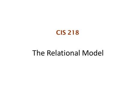 The Relational Model CIS 218. Entity A Person, Place, Thing or Transaction Something the user wants to track.