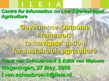 Centre for Information on Low External Input Agriculture Frank van Schoubroeck & Edith van Walsum Wageningen, 27 May, 2008 Centre.