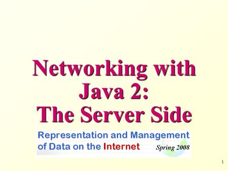 1 Networking with Java 2: The Server Side. 2 Some Terms Mentioned Last Week TCP -Relatively slow but enables reliable byte-stream transmission UDP -Fast.