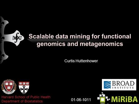 Scalable data mining for functional genomics and metagenomics Curtis Huttenhower 01-06-1011 Harvard School of Public Health Department of Biostatistics.