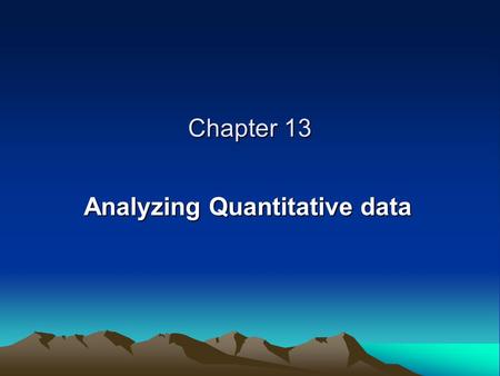 Chapter 13 Analyzing Quantitative data. LEVELS OF MEASUREMENT Nominal Measurement Ordinal Measurement Interval Measurement Ratio Measurement.
