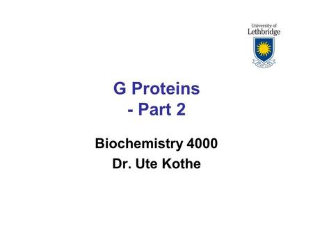 G Proteins - Part 2 Biochemistry 4000 Dr. Ute Kothe.