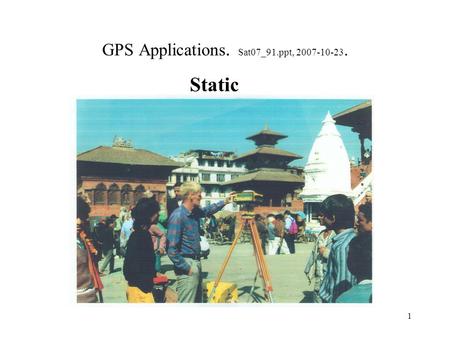 1 GPS Applications. Sat07_91.ppt, 2007-10-23. Static.