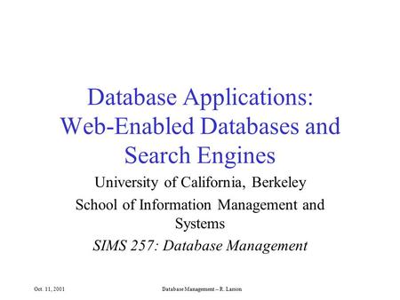 Oct. 11, 2001Database Management -- R. Larson Database Applications: Web-Enabled Databases and Search Engines University of California, Berkeley School.