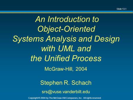 Slide 13.1 Copyright © 2004 by The McGraw-Hill Companies, Inc. All rights reserved. An Introduction to Object-Oriented Systems Analysis and Design with.