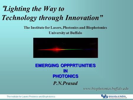 “Lighting the Way to Technology through Innovation” The Institute for Lasers, Photonics and Biophotonics University at Buffalo EMERGING OPPPRTUNITIES INPHOTONICS.