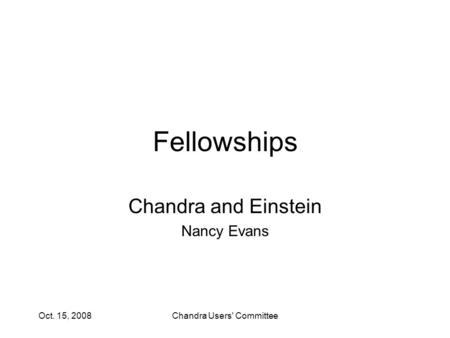 Oct. 15, 2008Chandra Users' Committee Fellowships Chandra and Einstein Nancy Evans.
