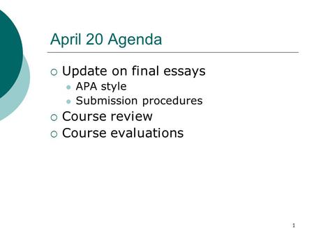 1 April 20 Agenda  Update on final essays APA style Submission procedures  Course review  Course evaluations.