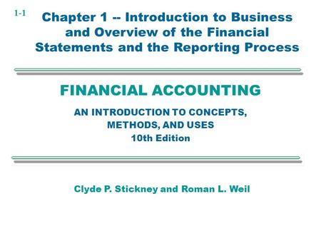 1-1 FINANCIAL ACCOUNTING AN INTRODUCTION TO CONCEPTS, METHODS, AND USES 10th Edition Chapter 1 -- Introduction to Business and Overview of the Financial.