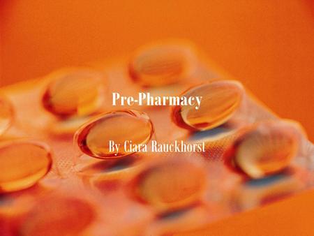 Pre-Pharmacy By Ciara Rauckhorst.