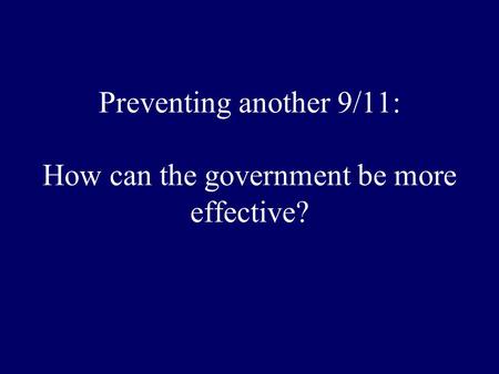 Preventing another 9/11: How can the government be more effective?