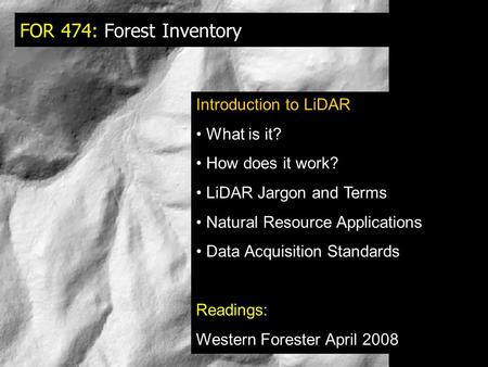 FOR 474: Forest Inventory Introduction to LiDAR What is it? How does it work? LiDAR Jargon and Terms Natural Resource Applications Data Acquisition Standards.