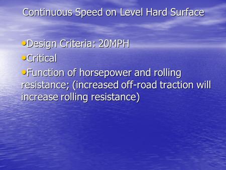 Continuous Speed on Level Hard Surface Design Criteria: 20MPH Design Criteria: 20MPH Critical Critical Function of horsepower and rolling resistance; (increased.