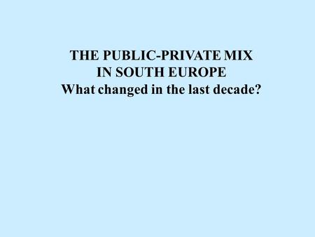 THE PUBLIC-PRIVATE MIX IN SOUTH EUROPE What changed in the last decade?