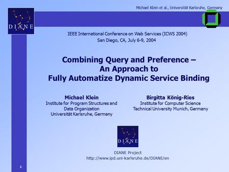 1 Michael Klein et al., Universität Karlsruhe, Germany Combining Query and Preference – An Approach to Fully Automatize Dynamic Service Binding IEEE International.
