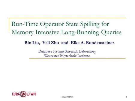 SIGMOD'061 Run-Time Operator State Spilling for Memory Intensive Long-Running Queries Bin Liu, Yali Zhu and Elke A. Rundensteiner Database Systems Research.