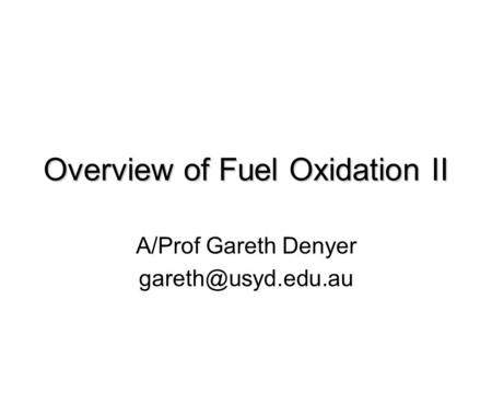 Overview of Fuel Oxidation II A/Prof Gareth Denyer