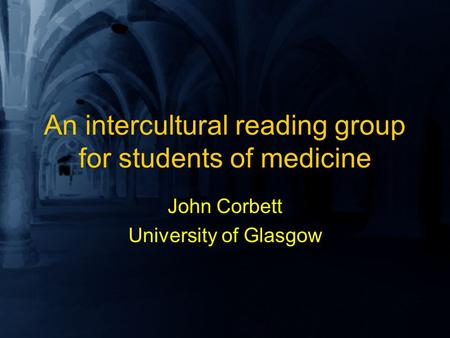 An intercultural reading group for students of medicine John Corbett University of Glasgow.