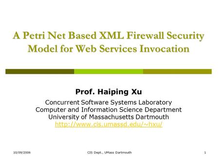 10/09/2006CIS Dept., UMass Dartmouth1 A Petri Net Based XML Firewall Security Model for Web Services Invocation Prof. Haiping Xu Concurrent Software Systems.