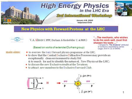 1 New Physics with Forward Protons at the LHC H  V.A. Khoze ( IPPP, Durham & Rockefeller U. & PNPI ) (Based on works of extended Durham group) main aims: