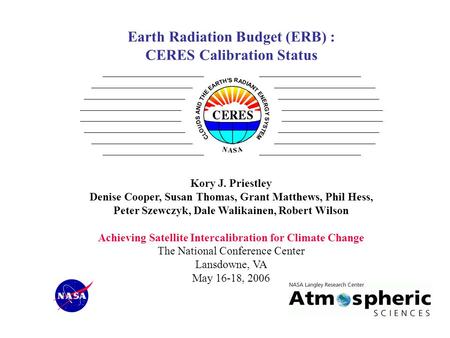 Earth Radiation Budget (ERB) : CERES Calibration Status Kory J. Priestley Denise Cooper, Susan Thomas, Grant Matthews, Phil Hess, Peter Szewczyk, Dale.