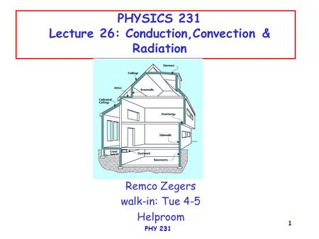 PHY 231 1 PHYSICS 231 Lecture 26: Conduction,Convection & Radiation Remco Zegers walk-in: Tue 4-5 Helproom.