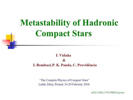 Metastability of Hadronic Compact Stars I. Vidaña & I. Bombaci, P. K. Panda, C. Providência “The Complex Physics of Compact Stars” Ladek Zdroj, Poland,